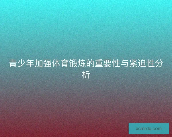 青少年加强体育锻炼的重要性与紧迫性分析